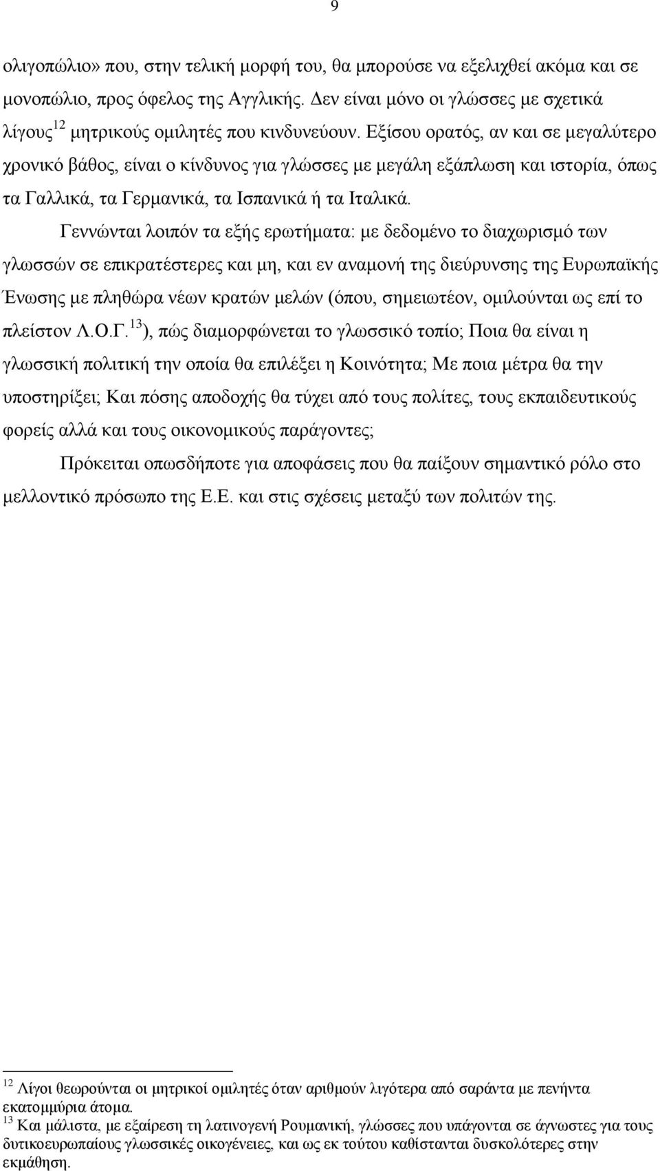 Γεννώνται λοιπόν τα εξής ερωτήματα: με δεδομένο το διαχωρισμό των γλωσσών σε επικρατέστερες και μη, και εν αναμονή της διεύρυνσης της Ευρωπαϊκής Ένωσης με πληθώρα νέων κρατών μελών (όπου, σημειωτέον,