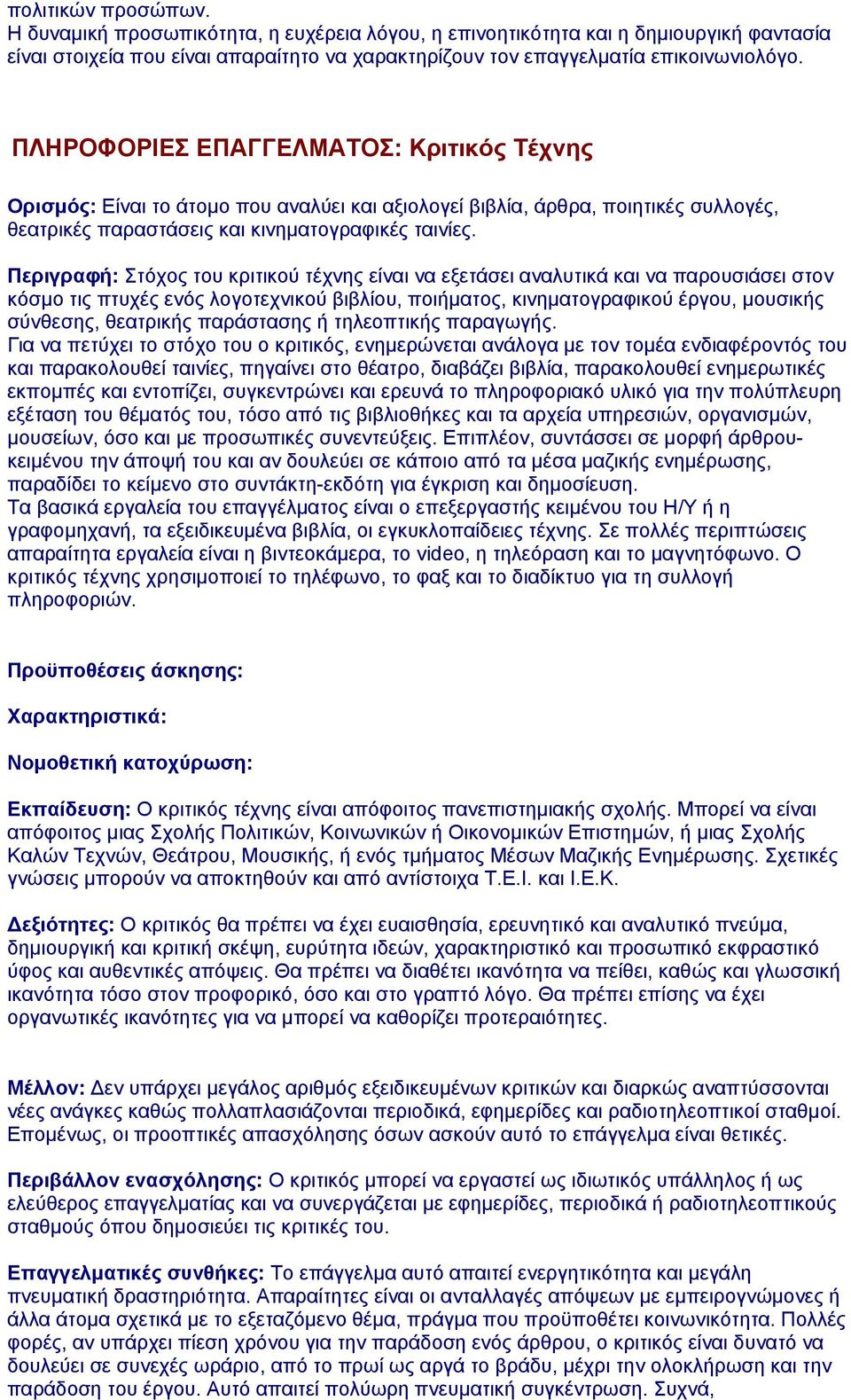 Περιγραφή: Στόχος του κριτικού τέχνης είναι να εξετάσει αναλυτικά και να παρουσιάσει στον κόσμο τις πτυχές ενός λογοτεχνικού βιβλίου, ποιήματος, κινηματογραφικού έργου, μουσικής σύνθεσης, θεατρικής