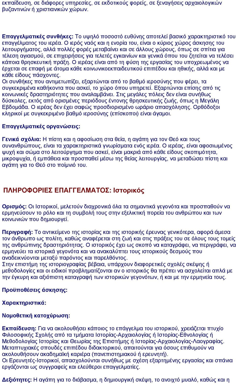 Ο ιερός ναός και η ενορία του, είναι ο κύριος χώρος άσκησης του λειτουργήματος, αλλά πολλές φορές μεταβαίνει και σε άλλους χώρους, όπως σε σπίτια για τέλεση αγιασμού, σε επιχειρήσεις για τελετές