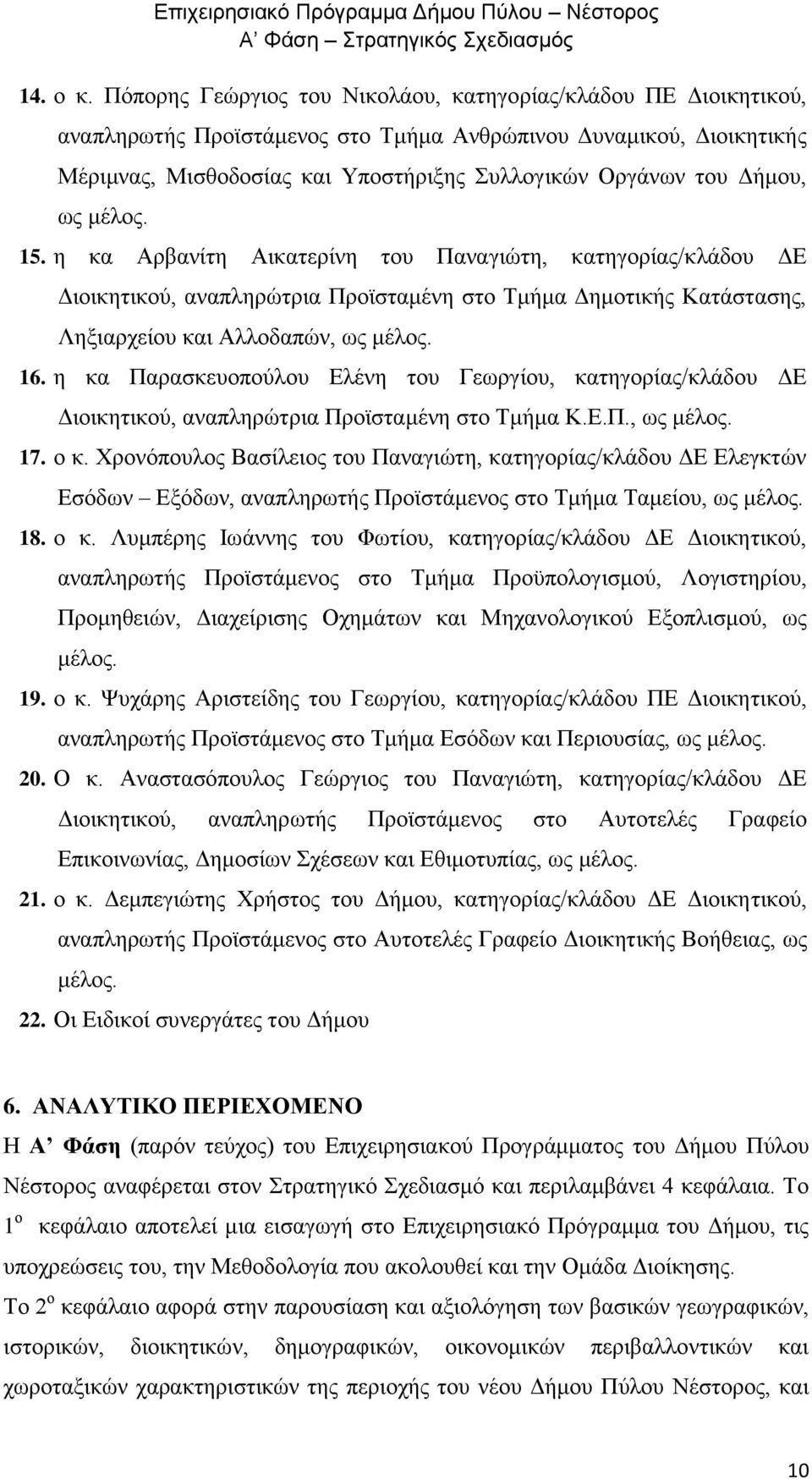 Δήμου, ως μέλος. 15. η κα Αρβανίτη Αικατερίνη του Παναγιώτη, κατηγορίας/κλάδου ΔΕ Διοικητικού, αναπληρώτρια Προϊσταμένη στο Τμήμα Δημοτικής Κατάστασης, Ληξιαρχείου και Αλλοδαπών, ως μέλος. 16.