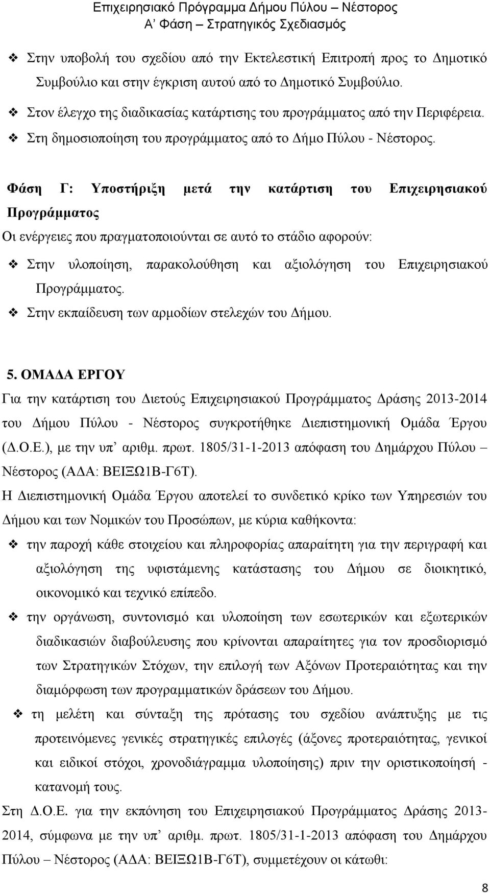 Φάση Γ: Υποστήριξη μετά την κατάρτιση του Επιχειρησιακού Προγράμματος Οι ενέργειες που πραγματοποιούνται σε αυτό το στάδιο αφορούν: Στην υλοποίηση, παρακολούθηση και αξιολόγηση του Επιχειρησιακού