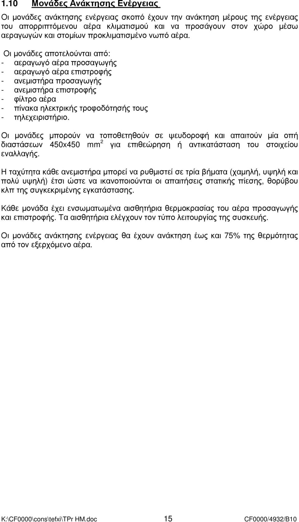 Οι µονάδες αποτελούνται από: - αεραγωγό αέρα προσαγωγής - αεραγωγό αέρα επιστροφής - ανεµιστήρα προσαγωγής - ανεµιστήρα επιστροφής - φίλτρο αέρα - πίνακα ηλεκτρικής τροφοδότησής τους -