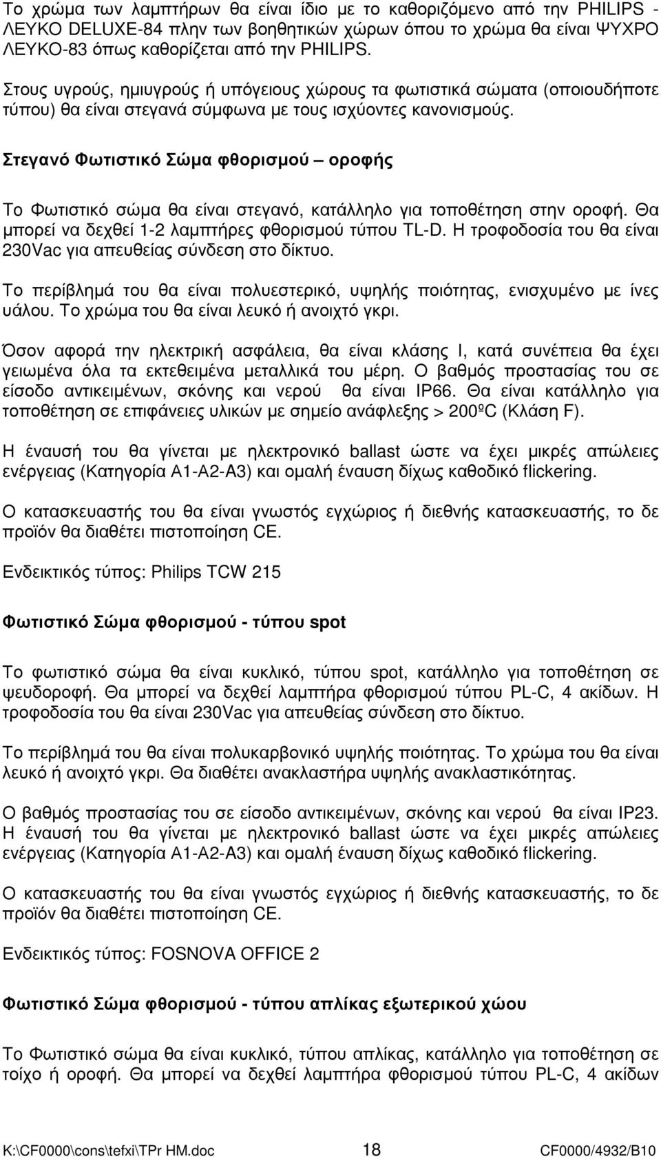 Στεγανό Φωτιστικό Σώµα φθορισµού οροφής To Φωτιστικό σώµα θα είναι στεγανό, κατάλληλο για τοποθέτηση στην οροφή. Θα µπορεί να δεχθεί 1-2 λαµπτήρες φθορισµού τύπου TL-D.