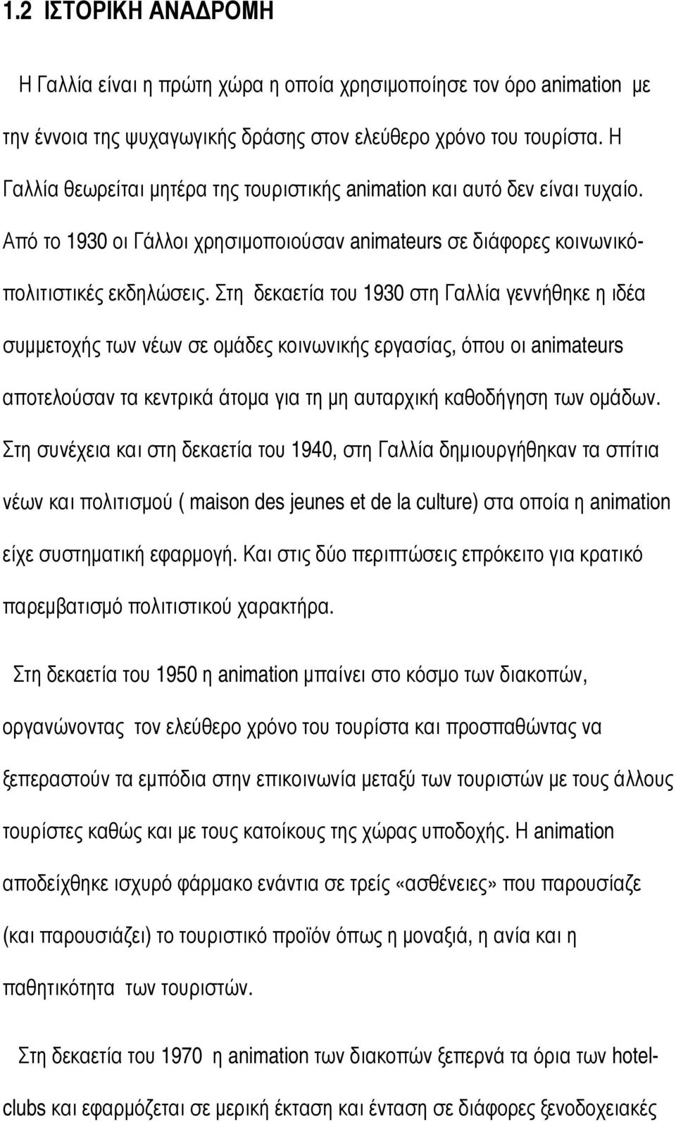 Στη δεκαετία του 1930 στη Γαλλία γεννήθηκε η ιδέα συµµετοχής των νέων σε οµάδες κοινωνικής εργασίας, όπου οι animateurs αποτελούσαν τα κεντρικά άτοµα για τη µη αυταρχική καθοδήγηση των οµάδων.