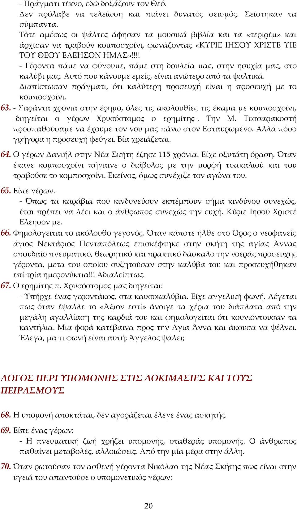 !!! - Γέροντα πάμε να φύγουμε, πάμε στη δουλεία μας, στην ησυχία μας, στο καλύβι μας. Αυτό που κάνουμε εμείς, είναι ανώτερο από τα ψαλτικά.