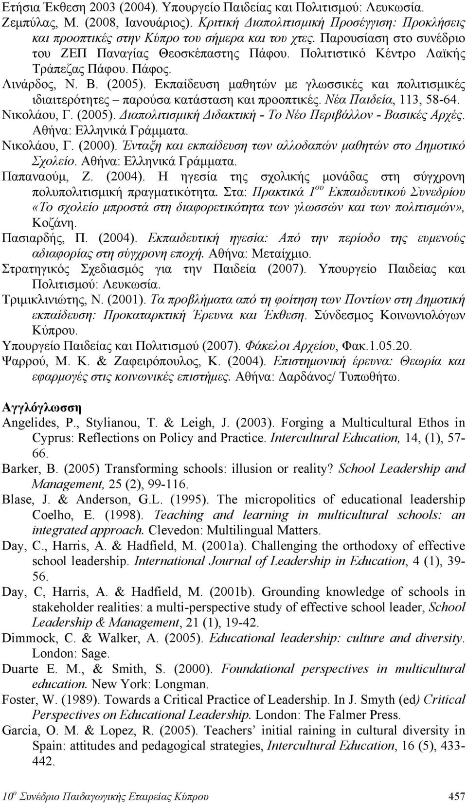 Πάφος. Λινάρδος, Ν. Β. (2005). Εκπαίδευση μαθητών με γλωσσικές και πολιτισμικές ιδιαιτερότητες παρούσα κατάσταση και προοπτικές. Νέα Παιδεία, 113, 58-64. Νικολάου, Γ. (2005). Διαπολιτισμική Διδακτική - Το Νέο Περιβάλλον - Βασικές Αρχές.