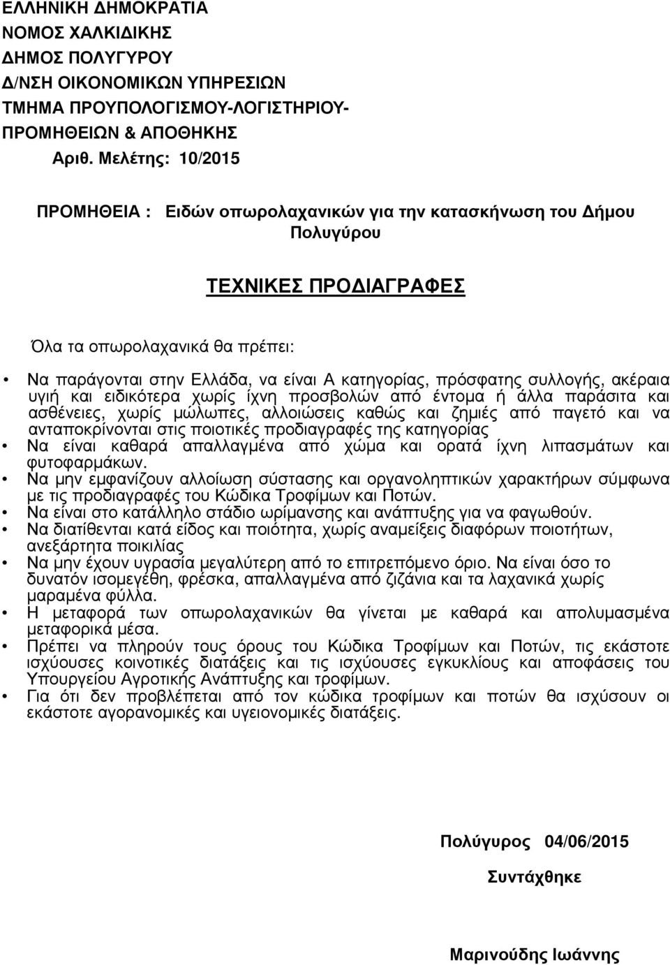 πρόσφατης συλλογής, ακέραια υγιή και ειδικότερα χωρίς ίχνη προσβολών από έντοµα ή άλλα παράσιτα και ασθένειες, χωρίς µώλωπες, αλλοιώσεις καθώς και ζηµιές από παγετό και να ανταποκρίνονται στις