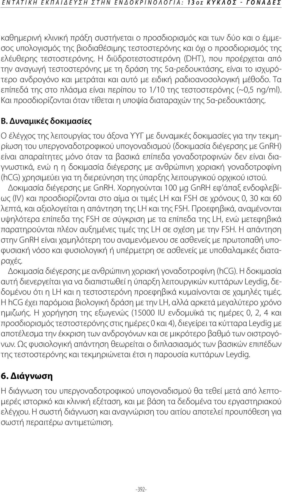 Η διϋδροτεστοστερόνη (DHT), που προέρχεται από την αναγωγή τεστοστερόνης με τη δράση της 5α-ρεδουκτάσης, είναι το ισχυρότερο ανδρογόνο και μετράται και αυτό με ειδική ραδιοανοσολογική μέθοδο.