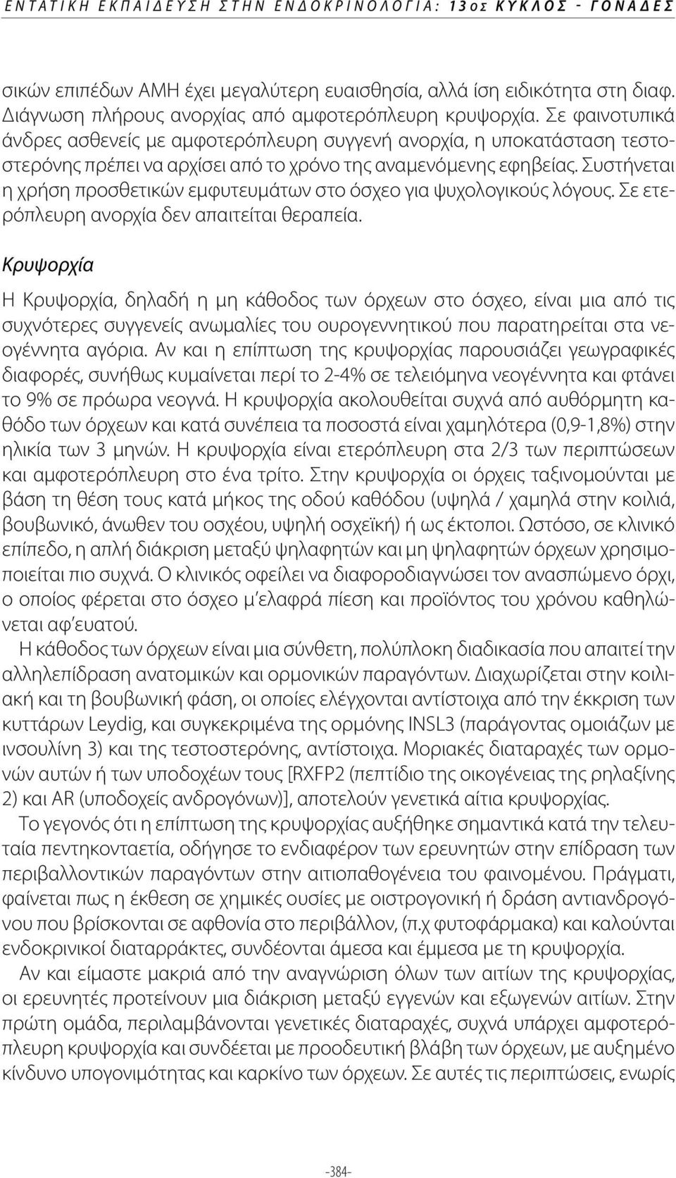 Συστήνεται η χρήση προσθετικών εμφυτευμάτων στο όσχεο για ψυχολογικούς λόγους. Σε ετερόπλευρη ανορχία δεν απαιτείται θεραπεία.