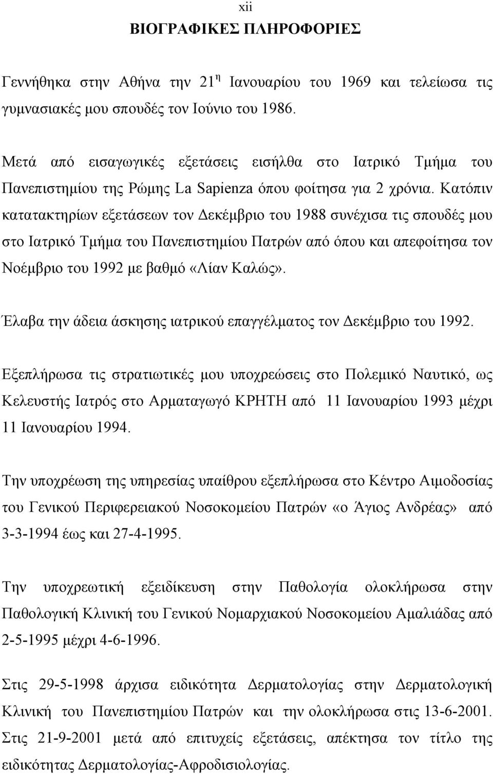 Κατόπιν κατατακτηρίων εξετάσεων τον Δεκέμβριο του 1988 συνέχισα τις σπουδές μου στo Ιατρικό Τμήμα του Πανεπιστημίου Πατρών από όπου και απεφοίτησα τον Νοέμβριο του 1992 με βαθμό «Λίαν Καλώς».