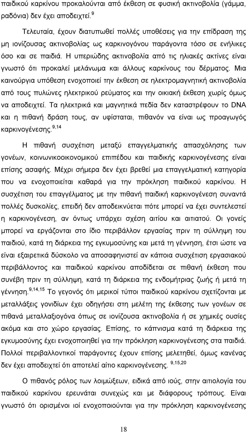 Η υπεριώδης ακτινοβολία από τις ηλιακές ακτίνες είναι γνωστό ότι προκαλεί μελάνωμα και άλλους καρκίνους του δέρματος.