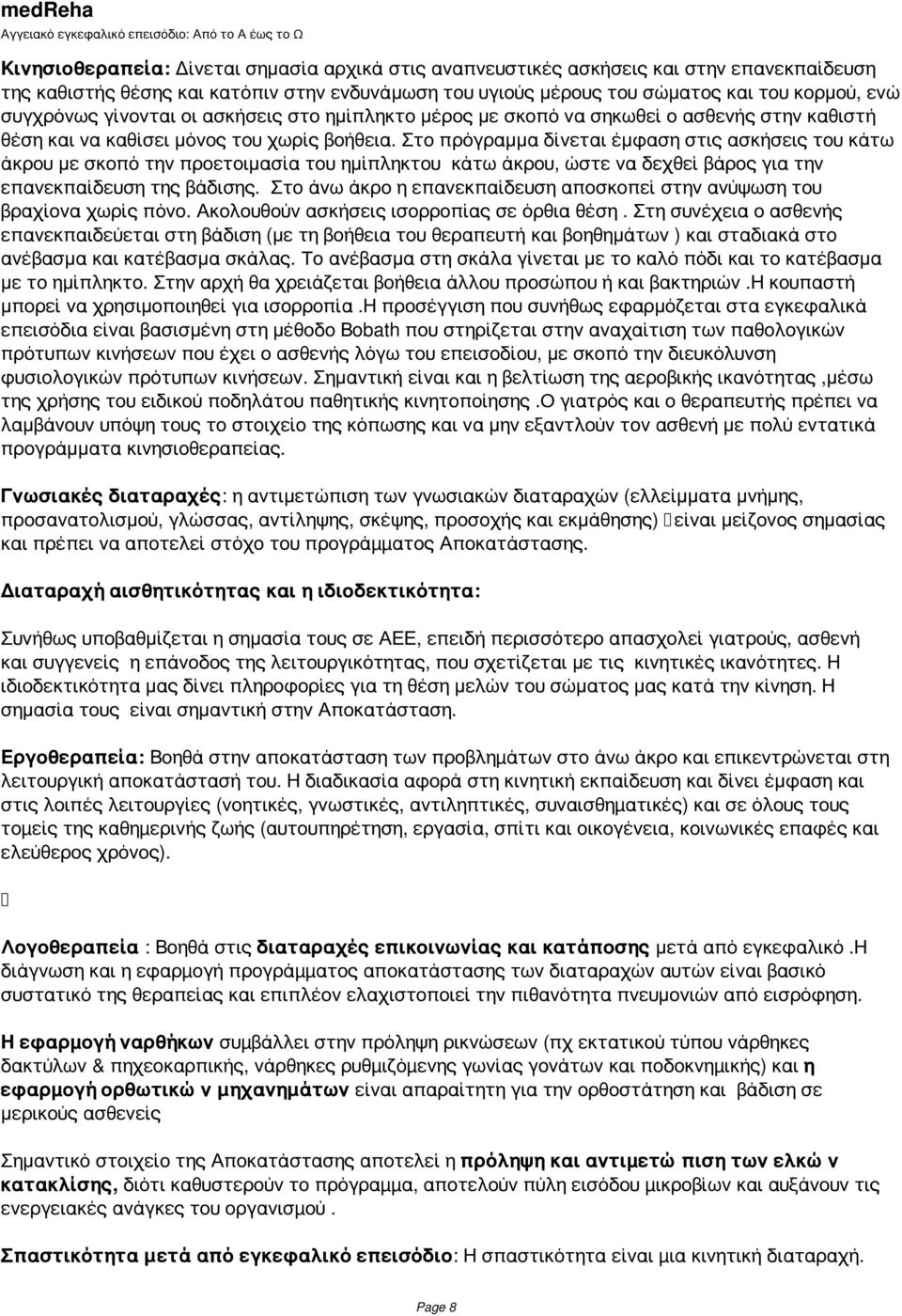 Στο πρόγραμμα δίνεται έμφαση στις ασκήσεις του κάτω άκρου με σκοπό την προετοιμασία του ημίπληκτου κάτω άκρου, ώστε να δεχθεί βάρος για την επανεκπαίδευση της βάδισης.