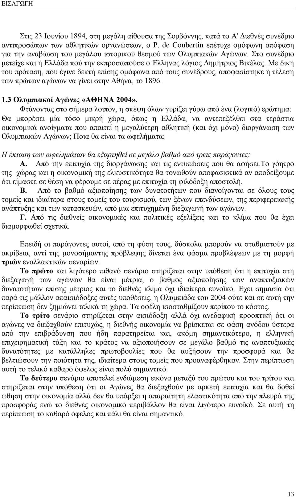 Με δική του πρόταση, που έγινε δεκτή επίσης ομόφωνα από τους συνέδρους, αποφασίστηκε ή τέλεση των πρώτων αγώνων να γίνει στην Αθήνα, το 1896. 1.3 Ολυμπιακοί Αγώνες «ΑΘΗΝΑ 2004».