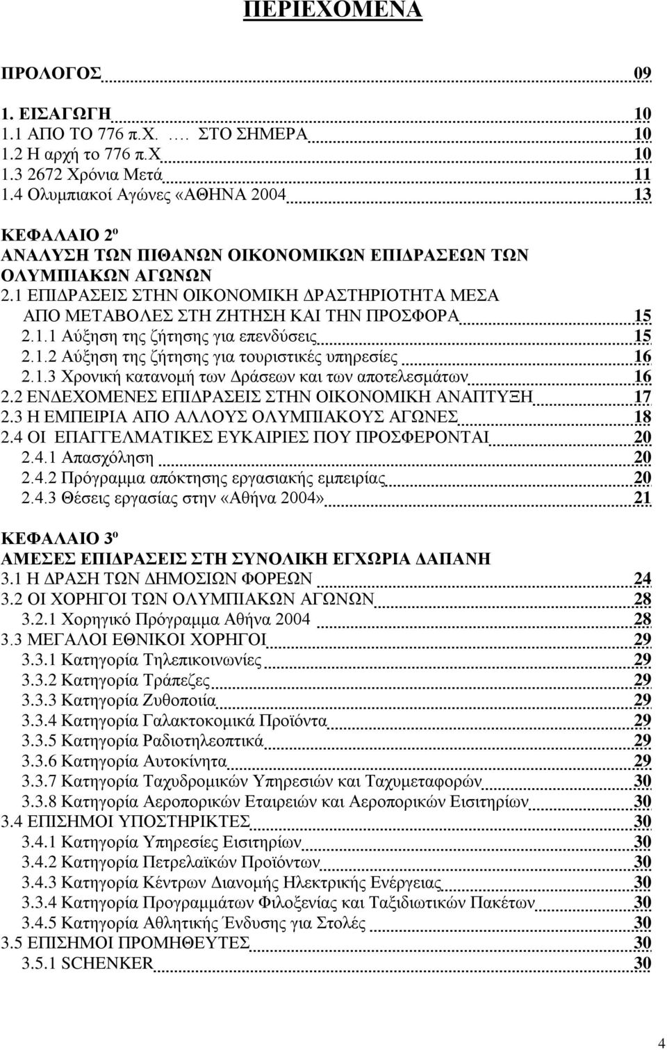 1 ΕΠΙΔΡΑΣΕΙΣ ΣΤΗΝ ΟΙΚΟΝΟΜΙΚΗ ΔΡΑΣΤΗΡΙΟΤΗΤΑ ΜΕΣΑ ΑΠΟ ΜΕΤΑΒΟΛΕΣ ΣΤΗ ΖΗΤΗΣΗ ΚΑΙ ΤΗΝ ΠΡΟΣΦΟΡΑ 15 2.1.1 Αύξηση της ζήτησης για επενδύσεις 15 2.1.2 Αύξηση της ζήτησης για τουριστικές υπηρεσίες 16 2.1.3 Χρονική κατανομή των Δράσεων και των αποτελεσμάτων 16 2.