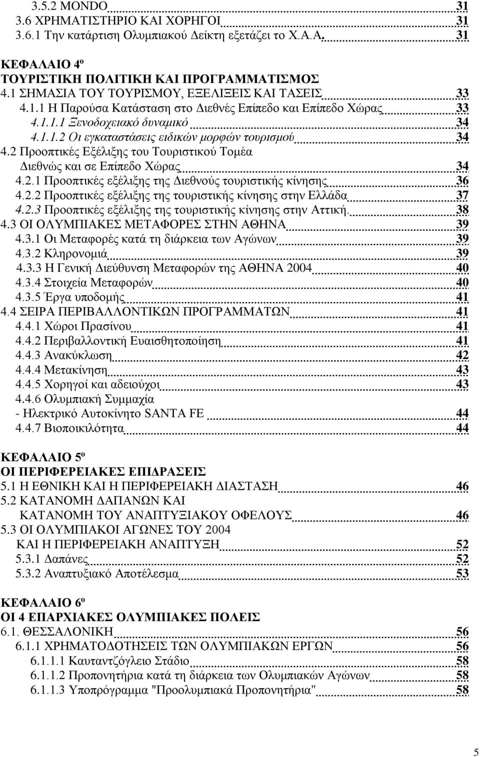 2 Προοπτικές Εξέλιξης του Τουριστικού Τομέα Διεθνώς και σε Επίπεδο Χώρας 34 4.2.1 Προοπτικές εξέλιξης της Διεθνούς τουριστικής κίνησης 36 4.2.2 Προοπτικές εξέλιξης της τουριστικής κίνησης στην Ελλάδα 37 4.