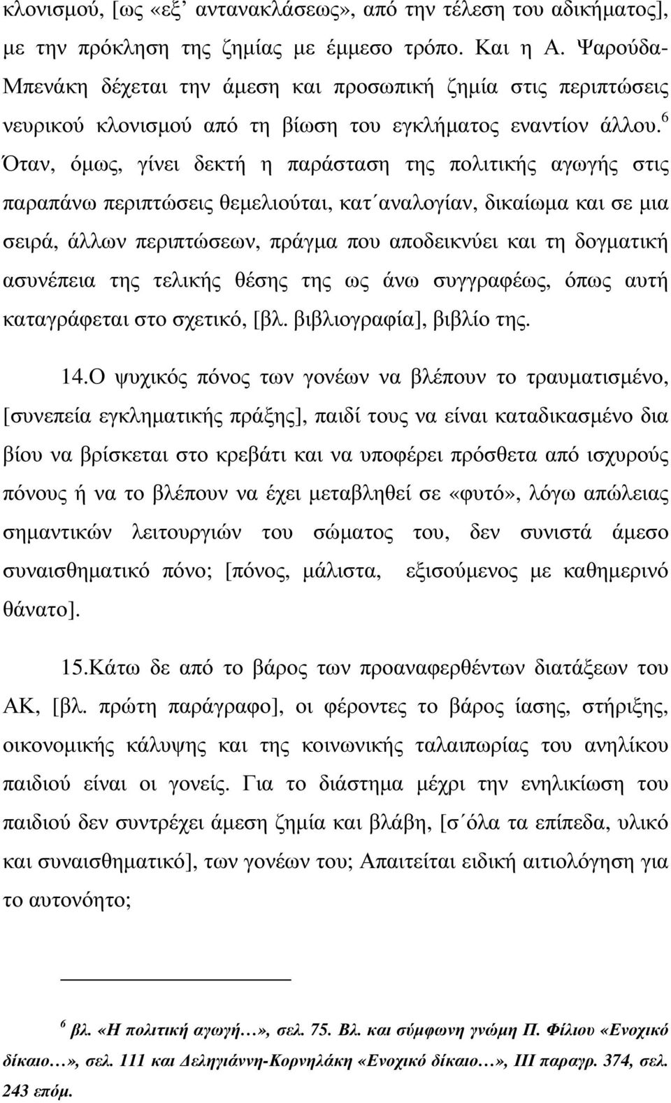 6 Όταν, όµως, γίνει δεκτή η παράσταση της πολιτικής αγωγής στις παραπάνω περιπτώσεις θεµελιούται, κατ αναλογίαν, δικαίωµα και σε µια σειρά, άλλων περιπτώσεων, πράγµα που αποδεικνύει και τη δογµατική