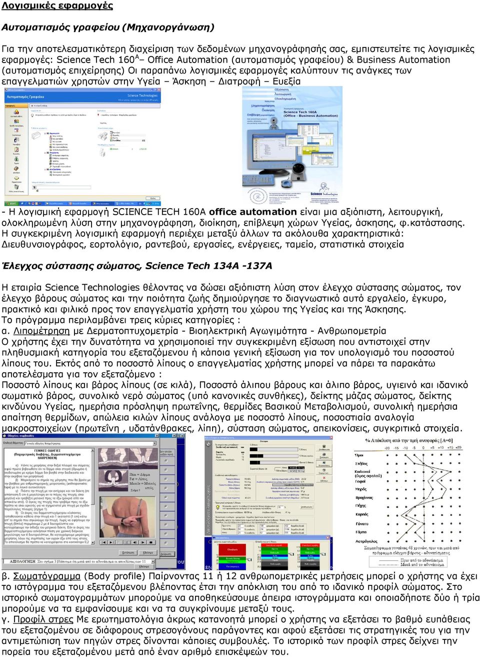 - Η λογισμική εφαρμογή SCIENCE TECH 160A office automation είναι μια αξιόπιστη, λειτουργική, ολοκληρωμένη λύση στην μηχανογράφηση, διοίκηση, επίβλεψη χώρων Υγείας, άσκησης, φ.κατάστασης.