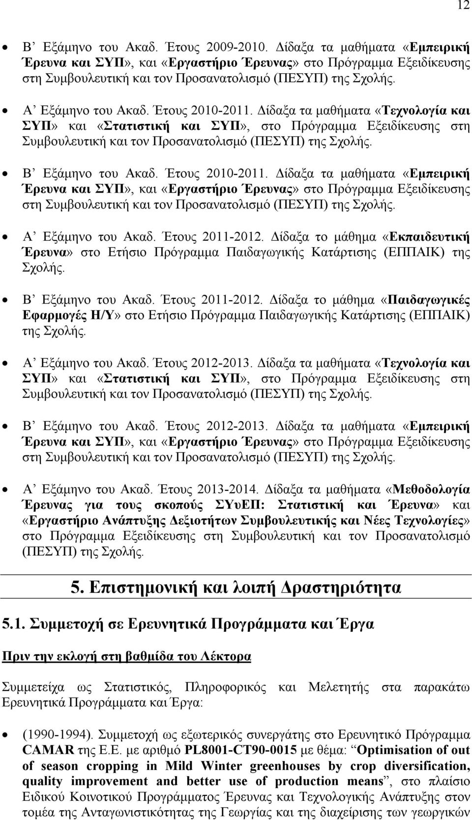 Β Εξάμηνο του Ακαδ. Έτους 2010-2011. Δίδαξα τα μαθήματα «Εμπειρική Έρευνα και ΣΥΠ», και «Εργαστήριο Έρευνας» στο Πρόγραμμα Εξειδίκευσης στη Συμβουλευτική και τον Προσανατολισμό (ΠΕΣΥΠ) της Σχολής.