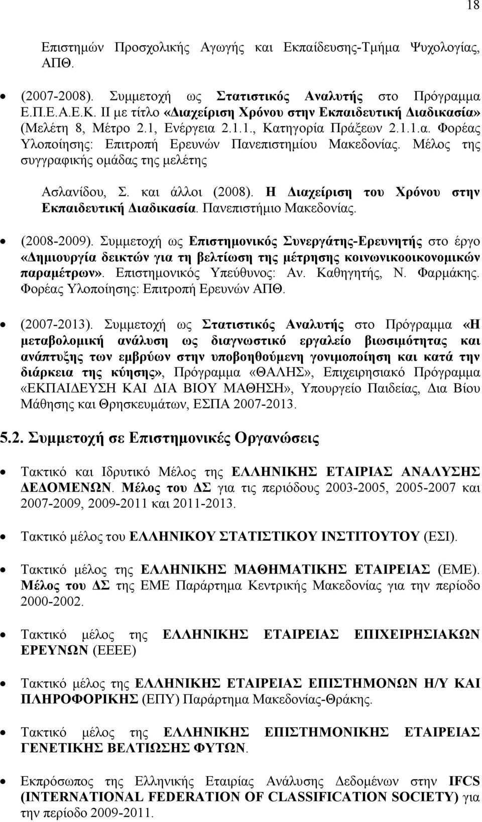Μέλος της συγγραφικής ομάδας της μελέτης Ασλανίδου, Σ. και άλλοι (2008). Η Διαχείριση του Χρόνου στην Εκπαιδευτική Διαδικασία. Πανεπιστήμιο Μακεδονίας. (2008-2009).