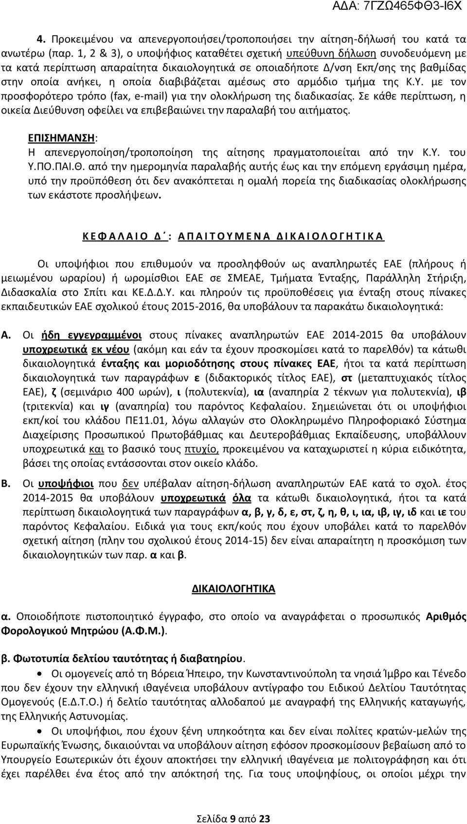 αμέσως στο αρμόδιο τμήμα της Κ.Υ. με τον προσφορότερο τρόπο (fax, e-mail) για την ολοκλήρωση της διαδικασίας. Σε κάθε περίπτωση, η οικεία Διεύθυνση οφείλει να επιβεβαιώνει την παραλαβή του αιτήματος.