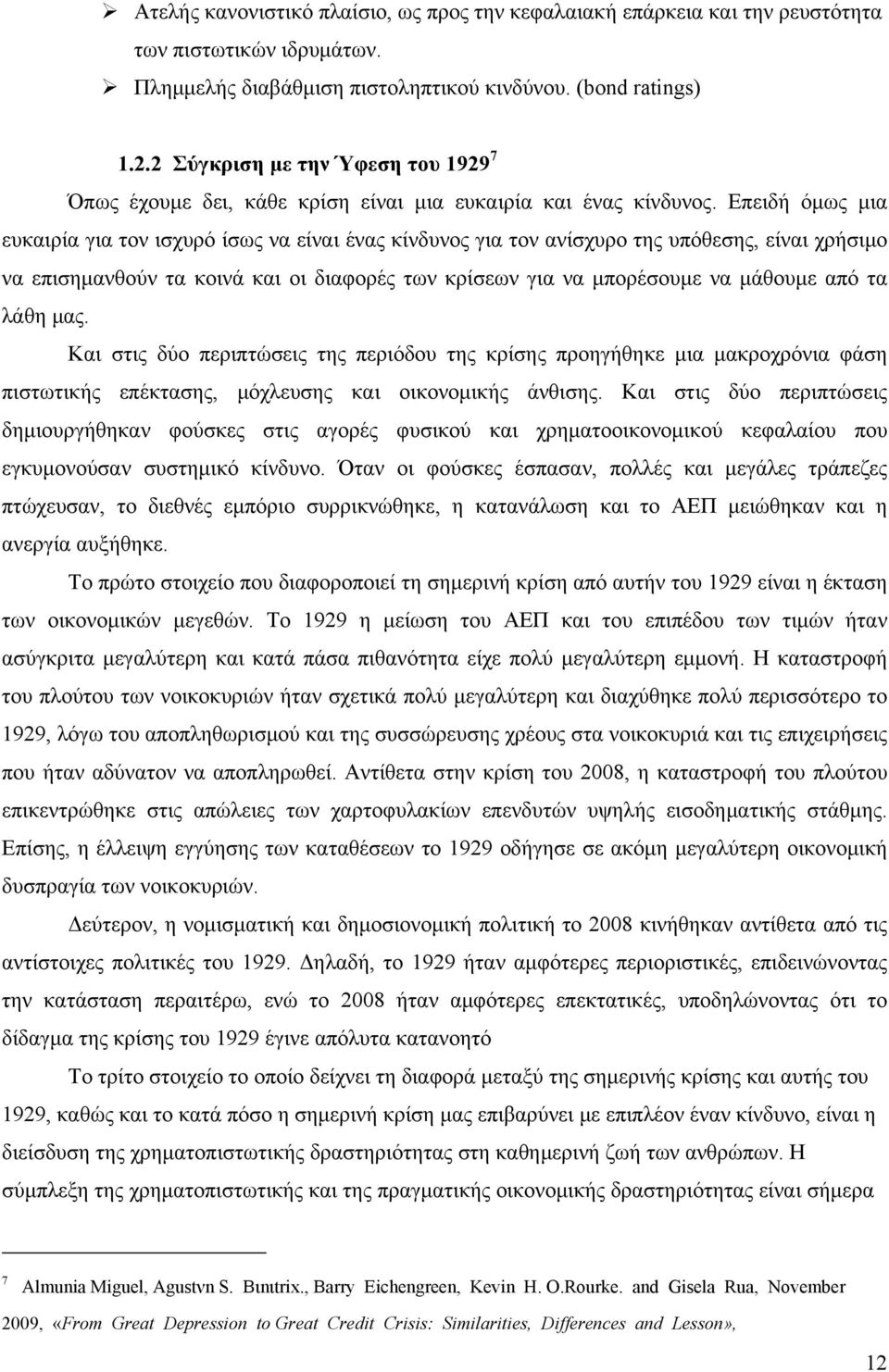 Επειδή όμως μια ευκαιρία για τον ισχυρό ίσως να είναι ένας κίνδυνος για τον ανίσχυρο της υπόθεσης, είναι χρήσιμο να επισημανθούν τα κοινά και οι διαφορές των κρίσεων για να μπορέσουμε να μάθουμε από