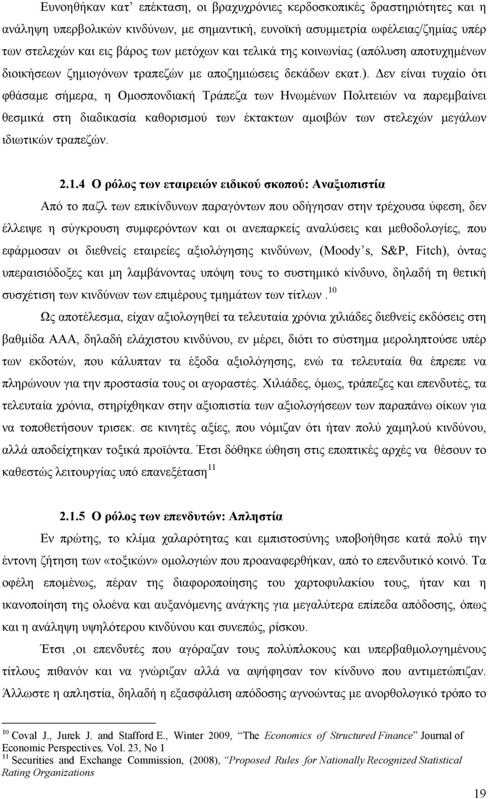 Δεν είναι τυχαίο ότι φθάσαμε σήμερα, η Ομοσπονδιακή Τράπεζα των Ηνωμένων Πολιτειών να παρεμβαίνει θεσμικά στη διαδικασία καθορισμού των έκτακτων αμοιβών των στελεχών μεγάλων ιδιωτικών τραπεζών. 2.1.