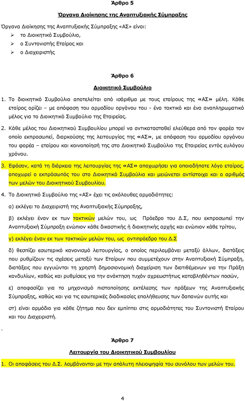 Κάθε εταίρος ορίζει με απόφαση του αρμοδίου οργάνου του - ένα τακτικό και ένα αναπληρωματικό μέλος για το Διοικητικό Συμβούλιο της Εταιρείας. 2.