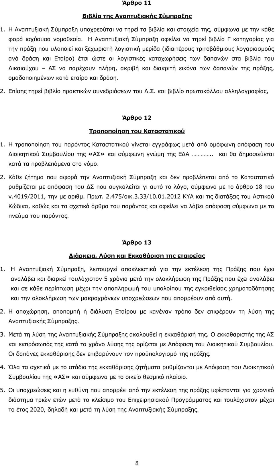 λογιστικές καταχωρήσεις των δαπανών στα βιβλία του Δικαιούχου ΑΣ να παρέχουν πλήρη, ακριβή και διακριτή εικόνα των δαπανών της πράξης, ομαδοποιημένων κατά εταίρο και δράση. 2.