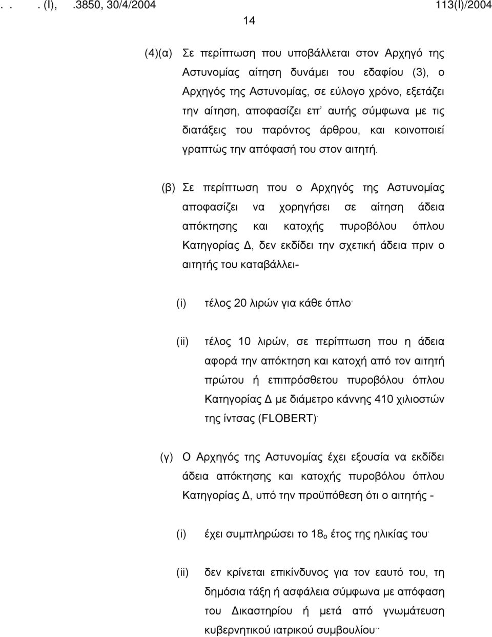 (β) Σε περίπτωση που ο Αρχηγός της Αστυνομίας αποφασίζει να χορηγήσει σε αίτηση άδεια απόκτησης και κατοχής πυροβόλου όπλου Κατηγορίας Δ, δεν εκδίδει την σχετική άδεια πριν ο αιτητής του καταβάλλει-