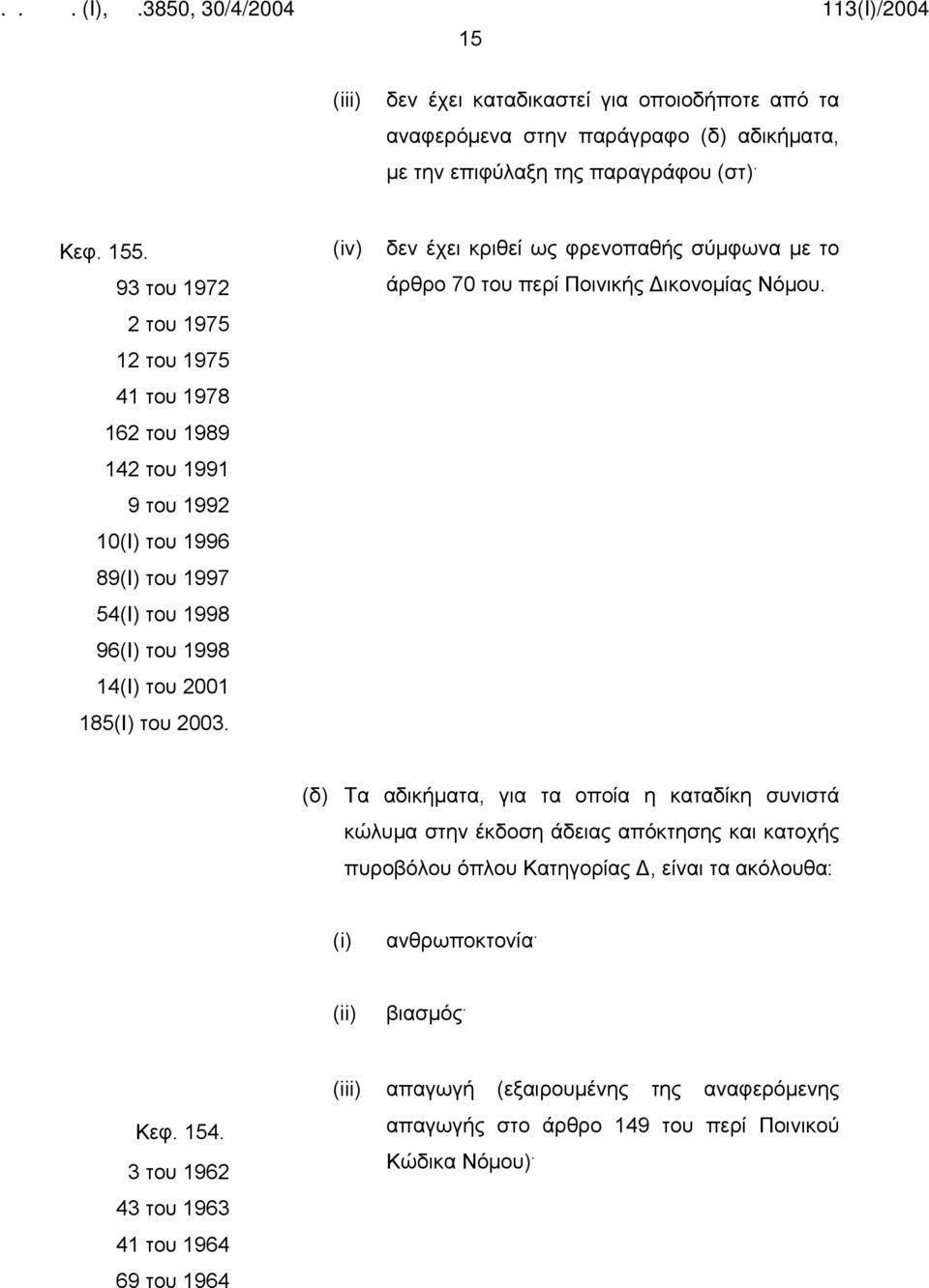 (iv) δεν έχει κριθεί ως φρενοπαθής σύμφωνα με το άρθρο 70 του περί Ποινικής Δικονομίας Νόμου.