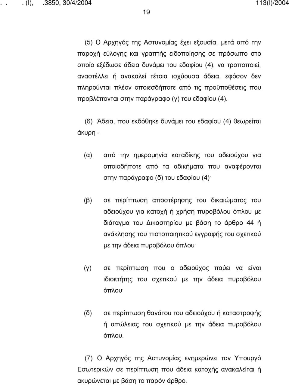 (6) Άδεια, που εκδόθηκε δυνάμει του εδαφίου (4) θεωρείται άκυρη - (α) από την ημερομηνία καταδίκης του αδειούχου για οποιοδήποτε από τα αδικήματα που αναφέρονται στην παράγραφο (δ) του εδαφίου (4).