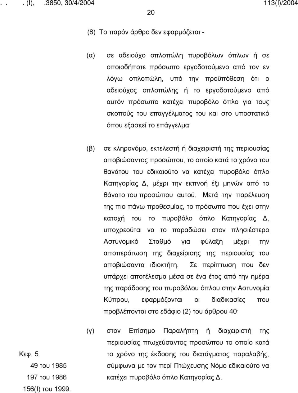 (β) σε κληρονόμο, εκτελεστή ή διαχειριστή της περιουσίας αποβιώσαντος προσώπου, το οποίο κατά το χρόνο του θανάτου του εδικαιούτο να κατέχει πυροβόλο όπλο Κατηγορίας Δ, μέχρι την εκπνοή έξι μηνών από