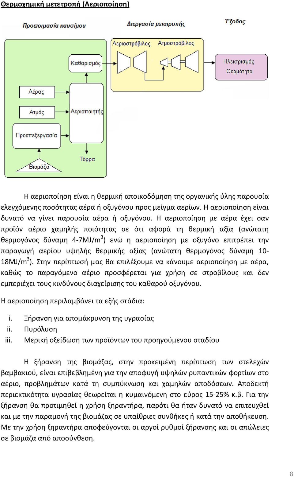 Η αεριοποίηση με αέρα έχει σαν προϊόν αέριο χαμηλής ποιότητας σε ότι αφορά τη θερμική αξία (ανώτατη θερμογόνος δύναμη 4-7MJ/m 3 ) ενώ η αεριοποίηση με οξυγόνο επιτρέπει την παραγωγή αερίου υψηλής