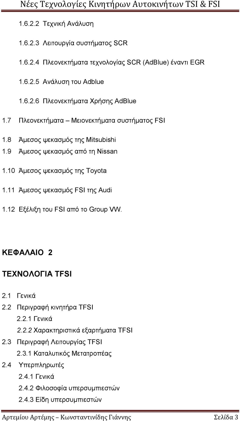 11 Άμεσος ψεκασμός FSI της Audi 1.12 Εξέλιξη του FSI από το Group VW. ΚΕΦΑΛΑΙΟ 2 ΤΕΧΝΟΛΟΓΙΑ ΤFSI 2.1 Γενικά 2.2 Περιγραφή κινητήρα TFSI 2.2.1 Γενικά 2.2.2 Χαρακτηριστικά εξαρτήματα TFSI 2.