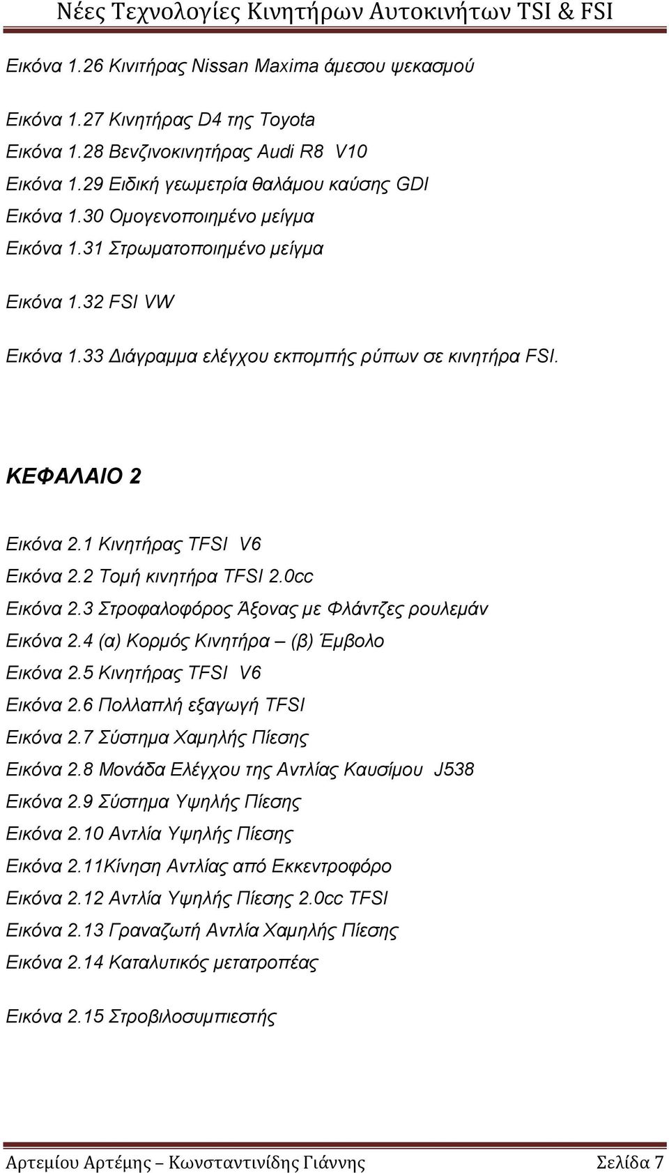 2 Τομή κινητήρα TFSI 2.0cc Εικόνα 2.3 Στροφαλοφόρος Άξονας με Φλάντζες ρουλεμάν Εικόνα 2.4 (α) Κορμός Κινητήρα (β) Έμβολο Eικόνα 2.5 Κινητήρας TFSI V6 Εικόνα 2.6 Πολλαπλή εξαγωγή TFSI Εικόνα 2.