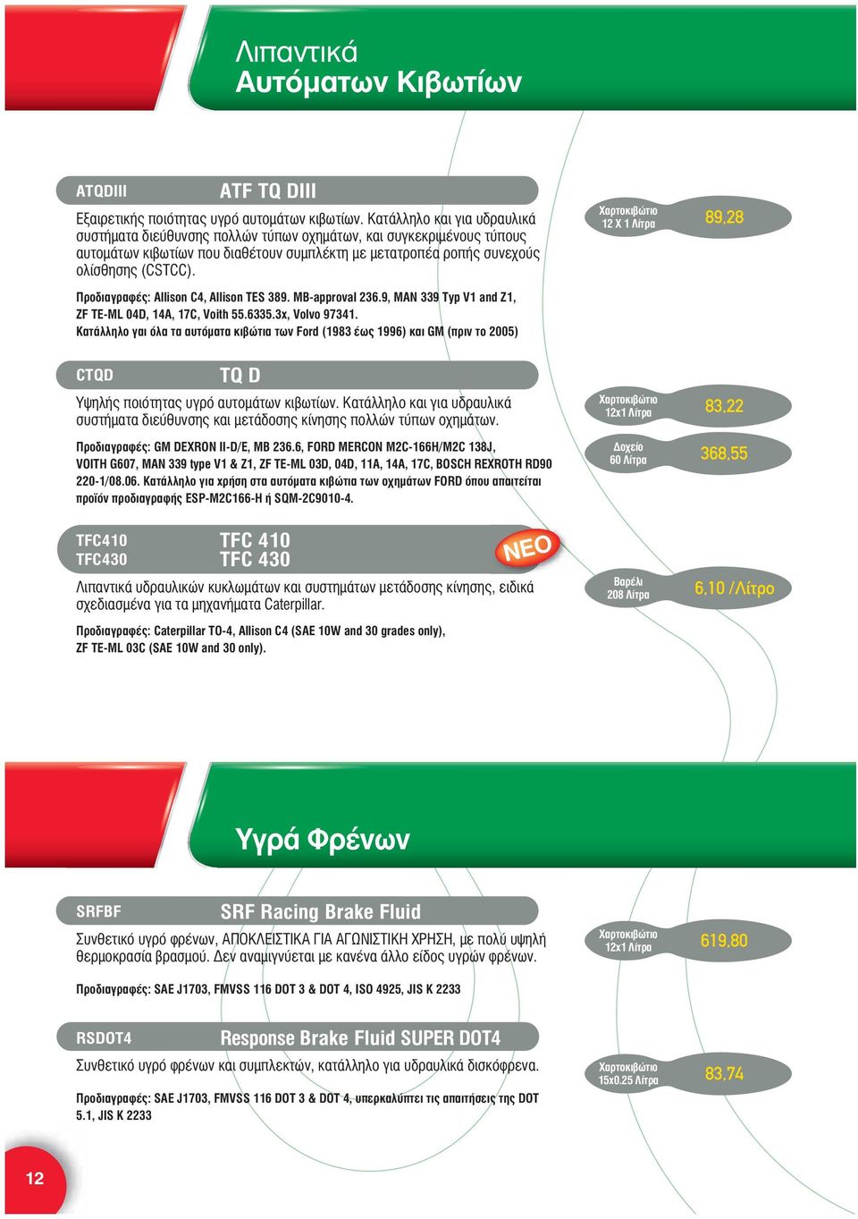 Προδιαγραφές: Allison C4, Allison TES 389. MB-approval 236.9, MAN 339 Typ V1 and Z1, ZF TE-ML 04D, 14A, 17C, Voith 55.6335.3x, Volvo 97341.