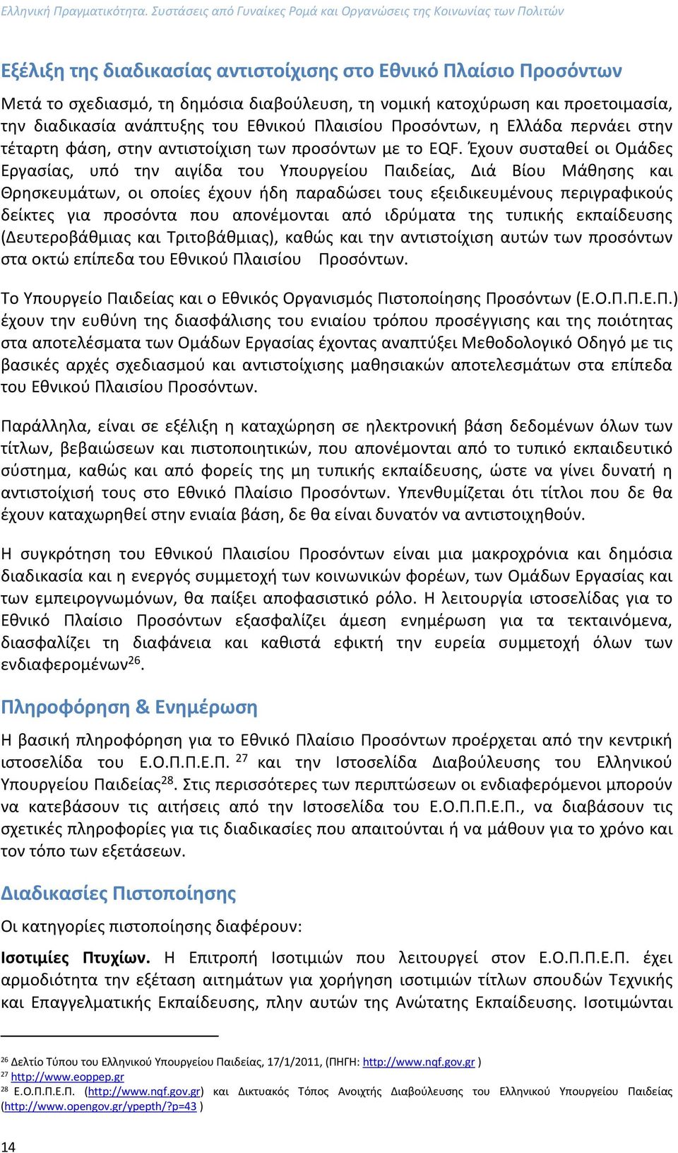 και προετοιμασία, την διαδικασία ανάπτυξης του Εθνικού Πλαισίου Προσόντων, η Ελλάδα περνάει στην τέταρτη φάση, στην αντιστοίχιση των προσόντων με το EQF.