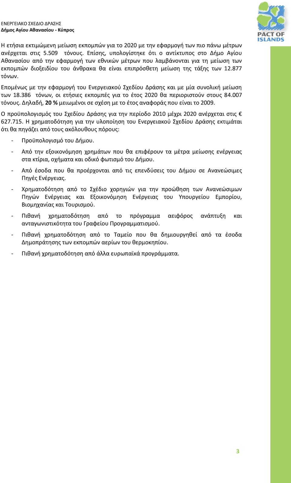 τάξης των 12.877 τόνων. Επομένως με την εφαρμογή του Ενεργειακού Σχεδίου Δράσης και με μία συνολική μείωση των 18.386 τόνων, οι ετήσιες εκπομπές για το έτος 2020 θα περιοριστούν στους 84.007 τόνους.