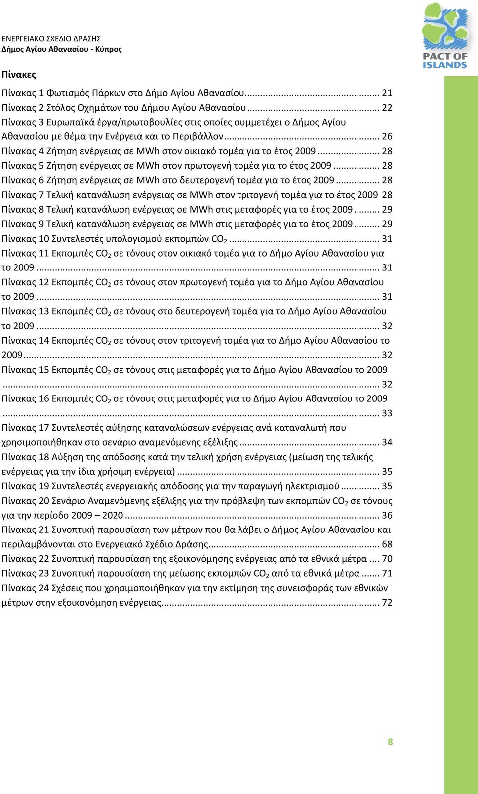 .. 26 Πίνακας 4 Ζήτηση ενέργειας σε MWh στον οικιακό τομέα για το έτος 2009... 28 Πίνακας 5 Ζήτηση ενέργειας σε MWh στον πρωτογενή τομέα για το έτος 2009.