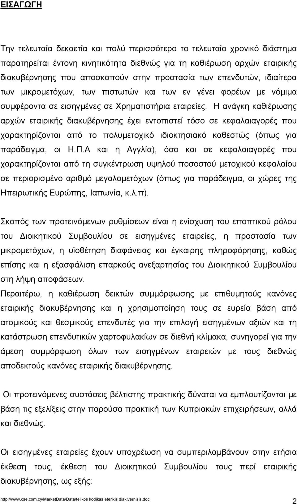 Η ανάγκη καθιέρωσης αρχών εταιρικής διακυβέρνησης έχει εντοπιστεί τόσο σε κεφαλαιαγορές που χαρακτηρίζονται από το πολυµετοχικό ιδιοκτησιακό καθεστώς (όπως για παράδειγµα, οι Η.Π.