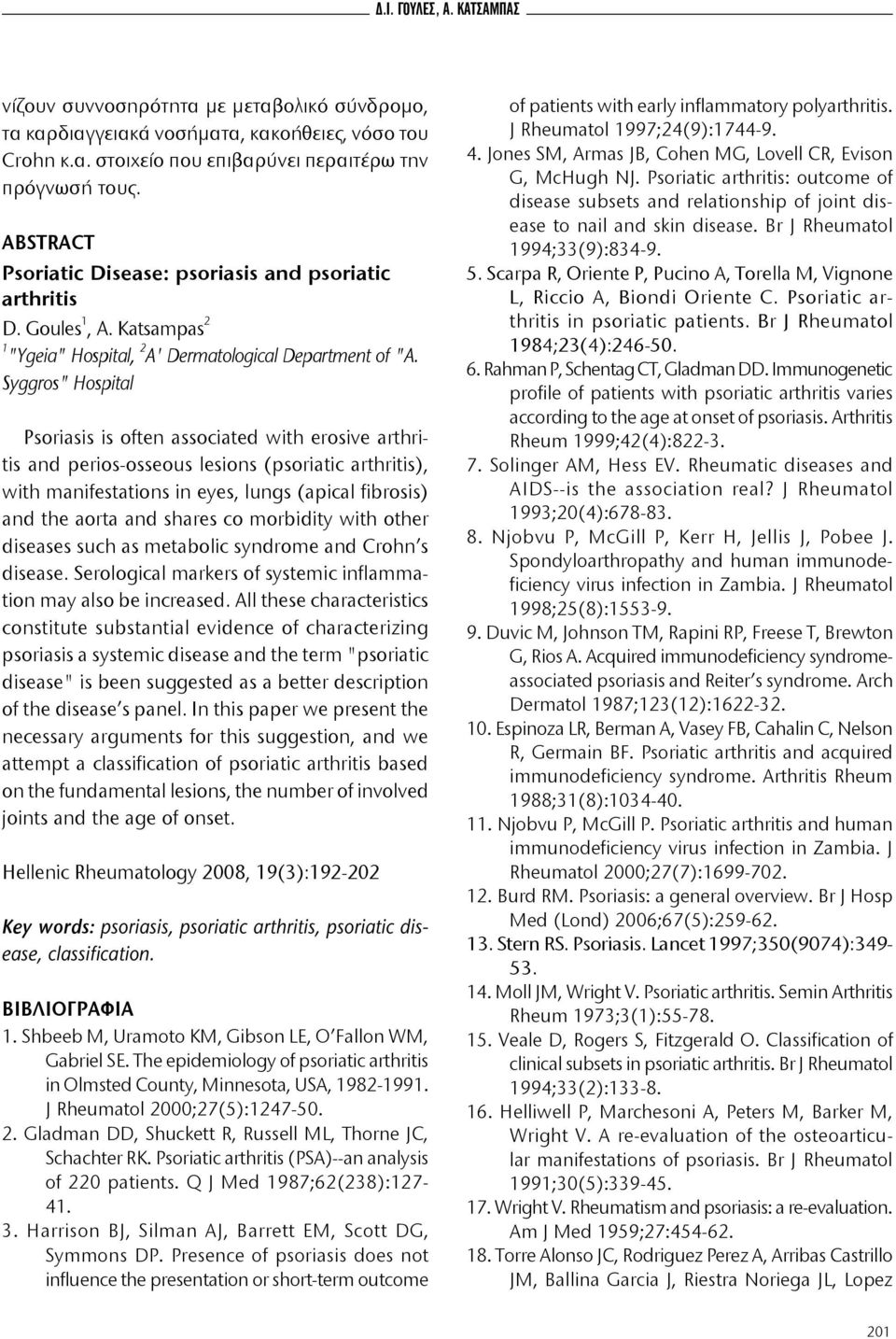 Syggros" Hospital Psoriasis is often associated with erosive arthritis and perios-osseous lesions (psoriatic arthritis), with manifestations in eyes, lungs (apical fibrosis) and the aorta and shares