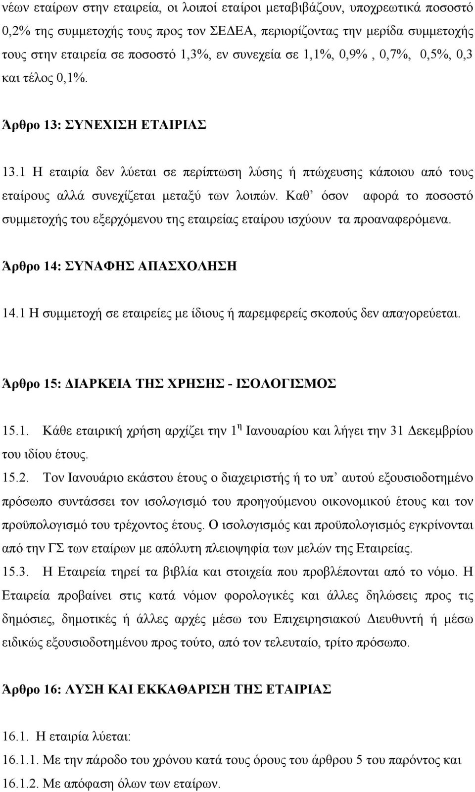 1 Η εταιρία δεν λύεται σε περίπτωση λύσης ή πτώχευσης κάποιου από τους εταίρους αλλά συνεχίζεται μεταξύ των λοιπών.