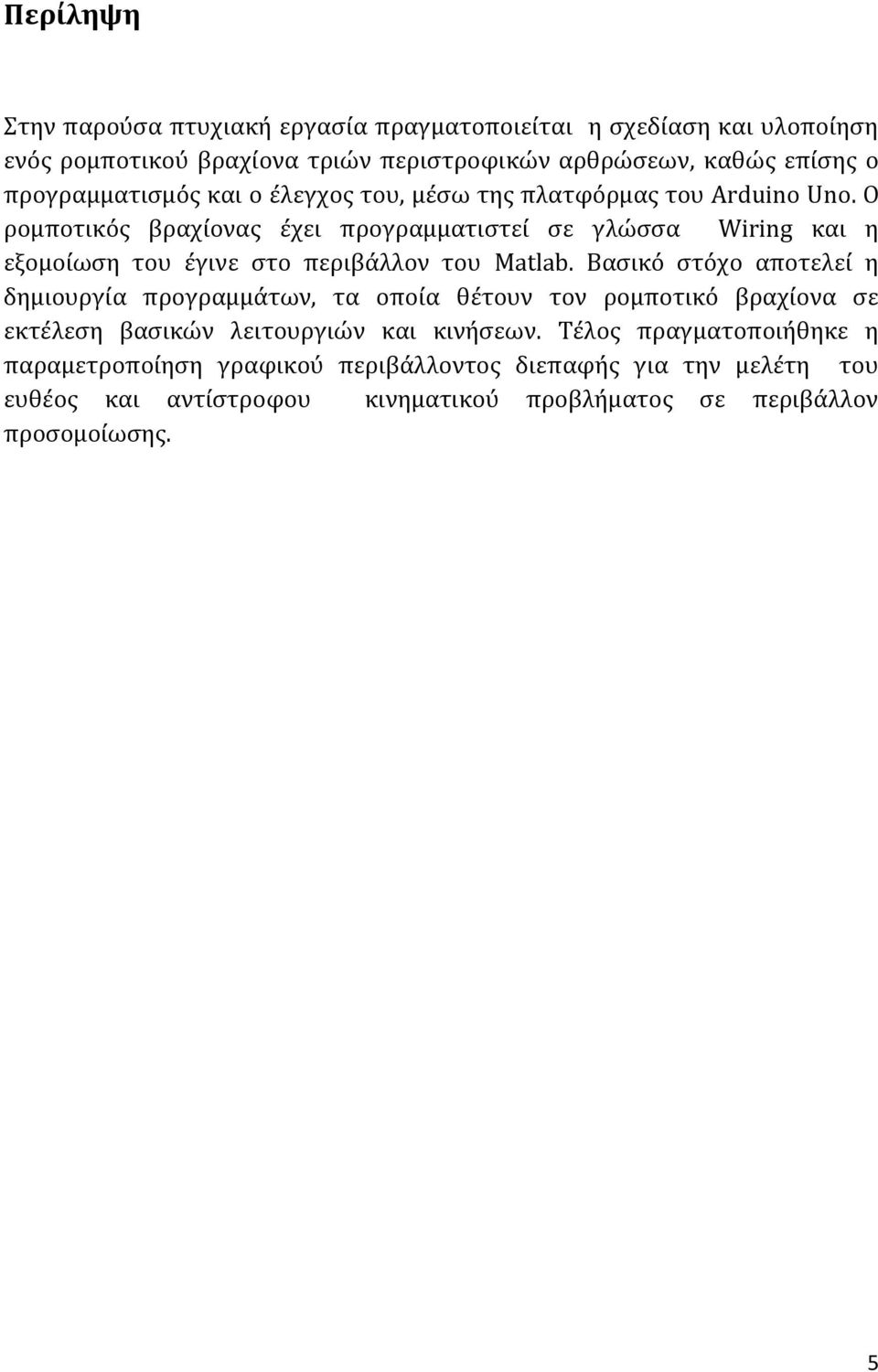 Ο ρομποτικός βραχίονας έχει προγραμματιστεί σε γλώσσα Wiring και η εξομοίωση του έγινε στο περιβάλλον του Matlab.