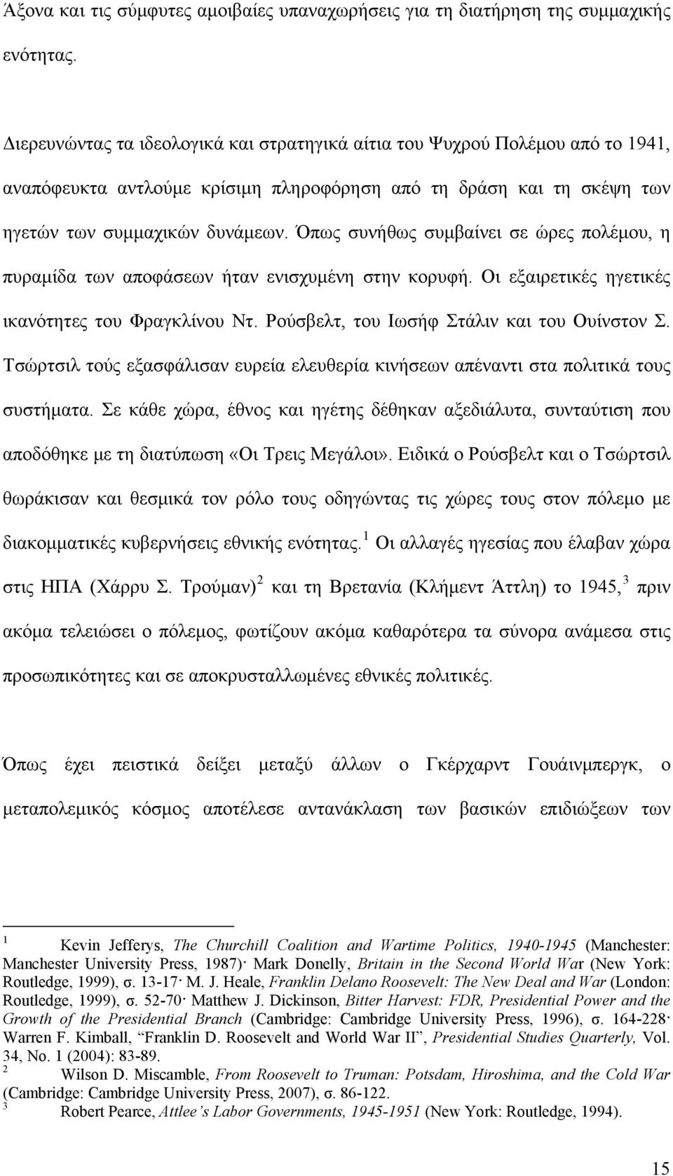 Όπως συνήθως συμβαίνει σε ώρες πολέμου, η πυραμίδα των αποφάσεων ήταν ενισχυμένη στην κορυφή. Οι εξαιρετικές ηγετικές ικανότητες του Φραγκλίνου Ντ. Ρούσβελτ, του Ιωσήφ Στάλιν και του Ουίνστον Σ.