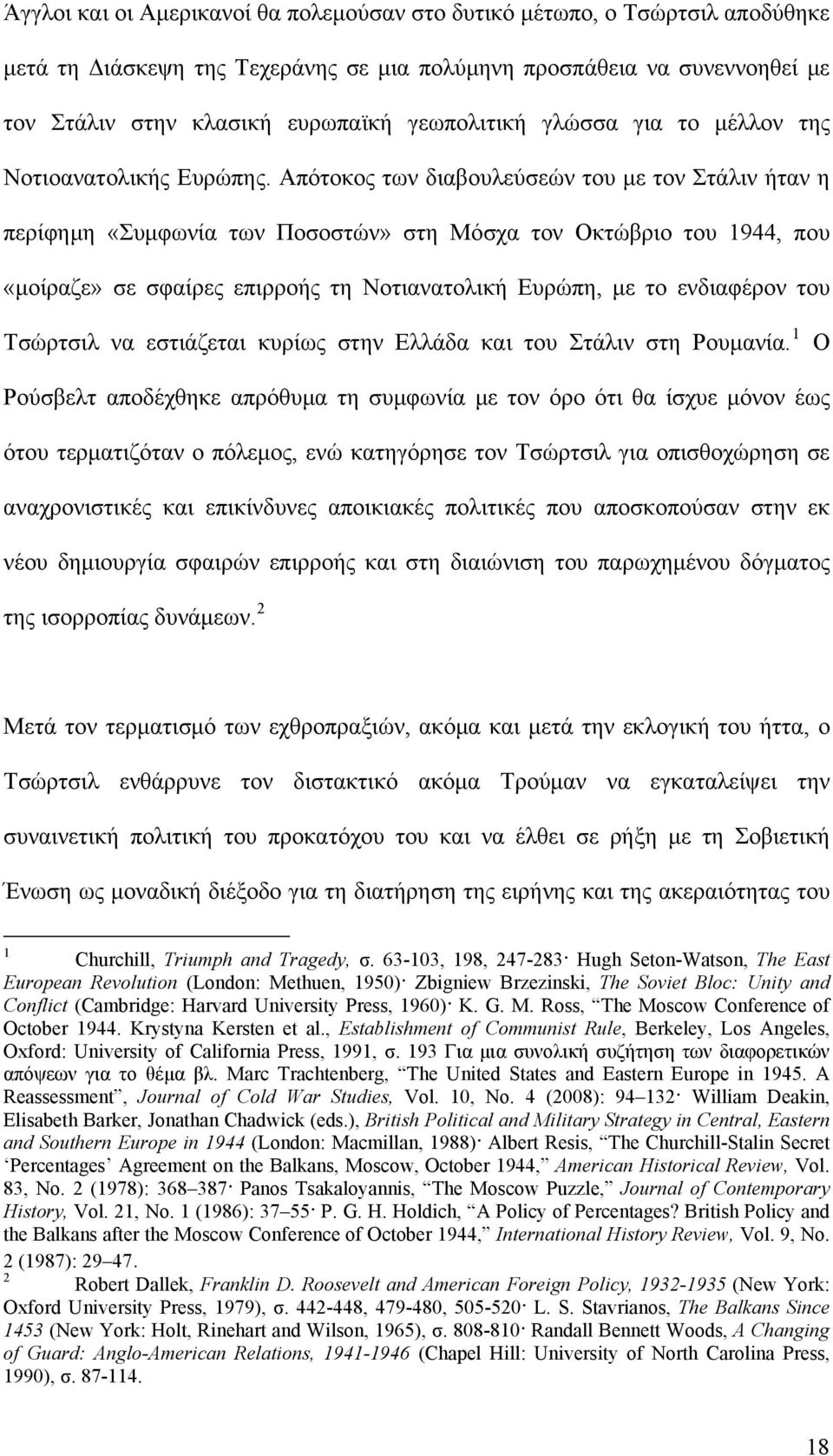 Απότοκος των διαβουλεύσεών του με τον Στάλιν ήταν η περίφημη «Συμφωνία των Ποσοστών» στη Μόσχα τον Οκτώβριο του 944, που «μοίραζε» σε σφαίρες επιρροής τη Νοτιανατολική Ευρώπη, με το ενδιαφέρον του