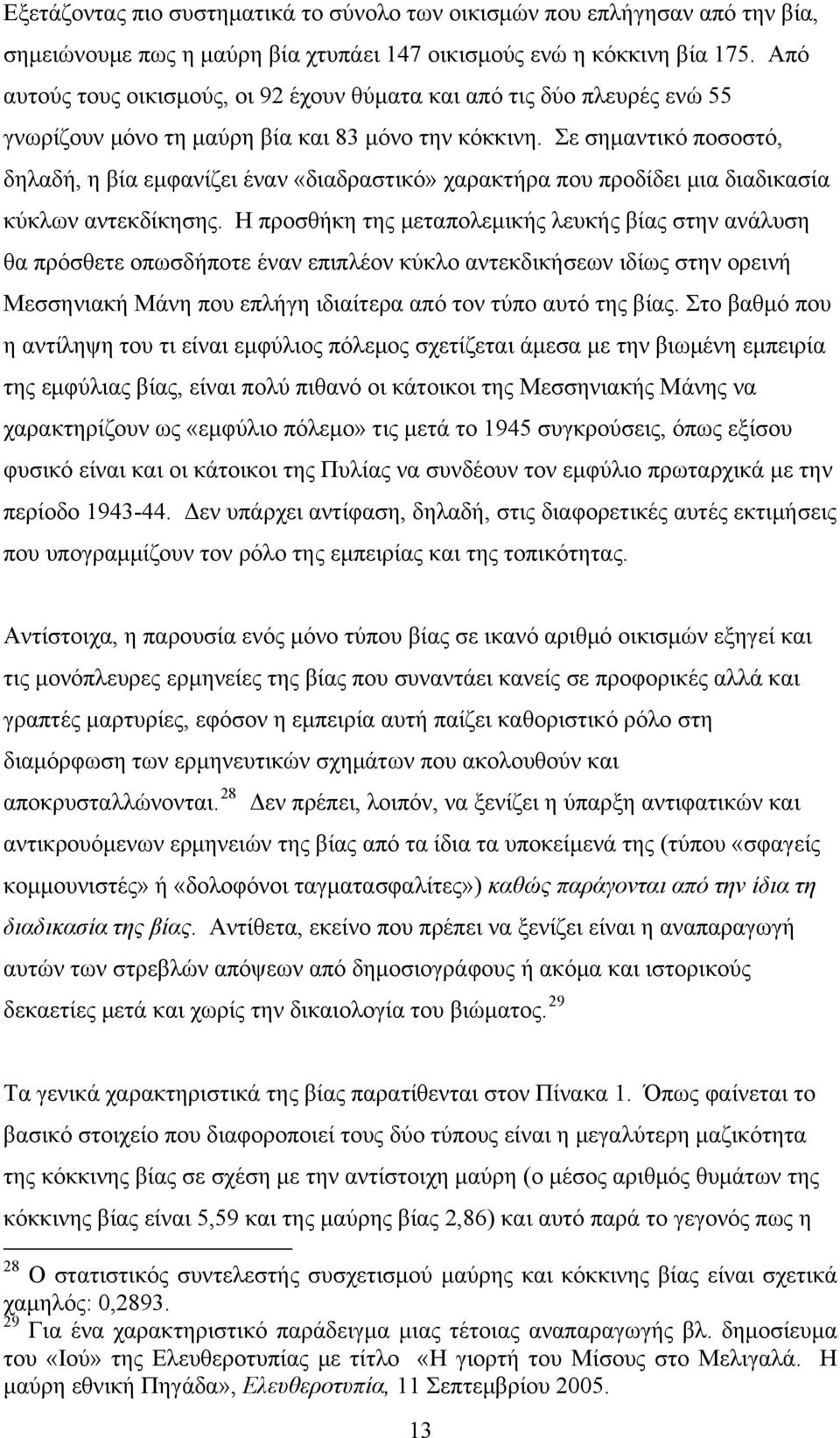 Σε σημαντικό ποσοστό, δηλαδή, η βία εμφανίζει έναν «διαδραστικό» χαρακτήρα που προδίδει μια διαδικασία κύκλων αντεκδίκησης.