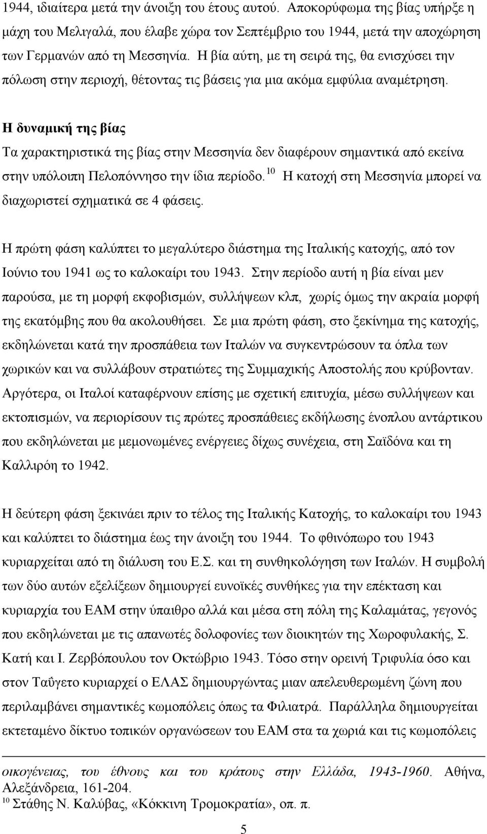 Η δυναμική της βίας Τα χαρακτηριστικά της βίας στην Μεσσηνία δεν διαφέρουν σημαντικά από εκείνα στην υπόλοιπη Πελοπόννησο την ίδια περίοδο.