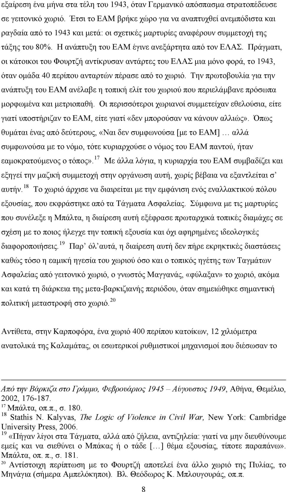 Πράγματι, οι κάτοικοι του Φουρτζή αντίκρυσαν αντάρτες του ΕΛΑΣ μια μόνο φορά, το 1943, όταν ομάδα 40 περίπου ανταρτών πέρασε από το χωριό.