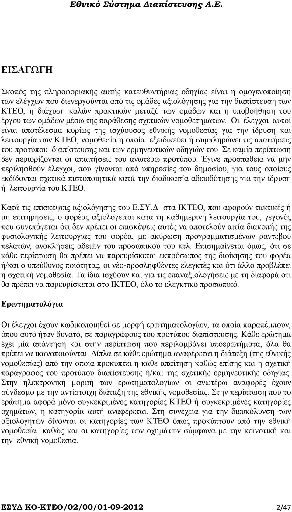 Οι έλεγχοι αυτοί είναι αποτέλεσµα κυρίως της ισχύουσας εθνικής νοµοθεσίας για την ίδρυση και λειτουργία των ΚΤΕΟ, νοµοθεσία η οποία εξειδικεύει ή συµπληρώνει τις απαιτήσεις του προτύπου διαπίστευσης