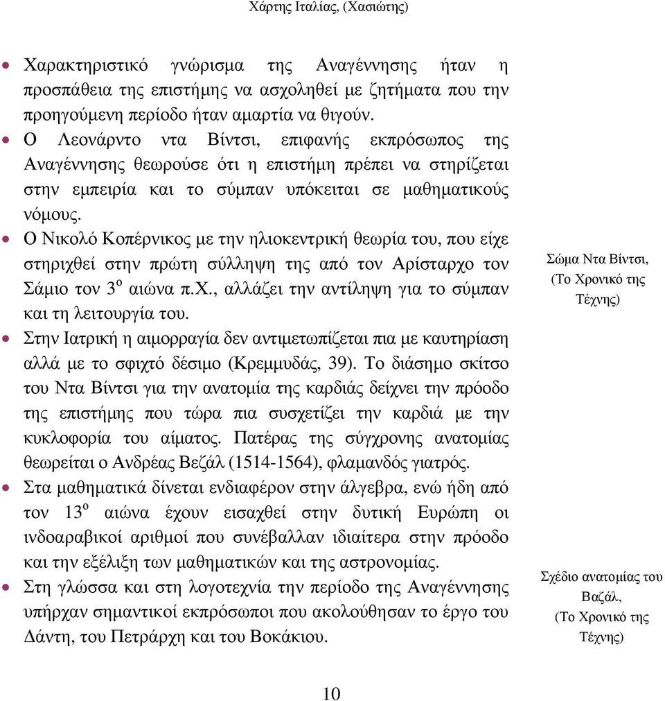 Ο Νικολό Κοπέρνικος με την ηλιοκεντρική θεωρία του, που είχε στηριχθεί στην πρώτη σύλληψη της από τον Αρίσταρχο τον Σάμιο τον 3 ο αιώνα π.χ., αλλάζει την αντίληψη για το σύμπαν και τη λειτουργία του.